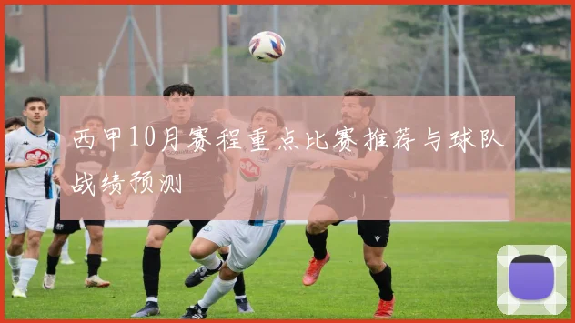 西甲10月赛程重点比赛推荐与球队战绩预测