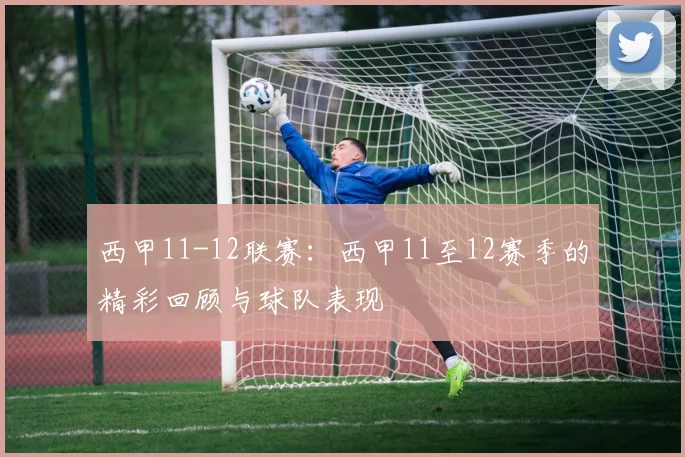 西甲11-12联赛：西甲11至12赛季的精彩回顾与球队表现